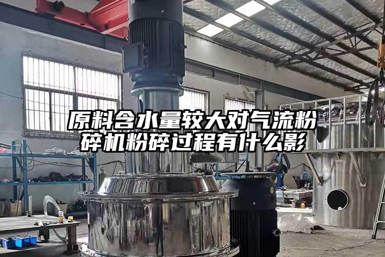 原料含水量較大對氣流桃色视频免费看粉碎過程有什麽影