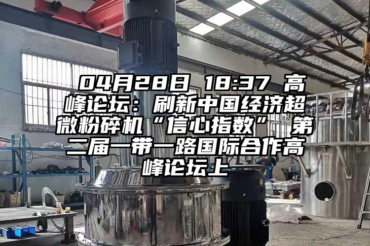  04月28日 18:37 高峰論壇：刷新中國經濟超微桃色视频免费看“信心指數” 第二屆一帶一路國際合作高峰論壇上