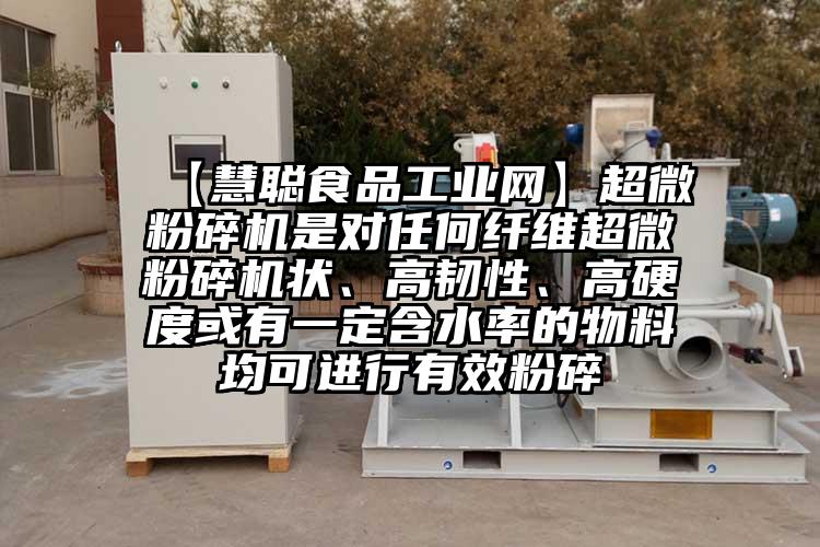  【慧聰食品工業網】超微桃色视频免费看是對任何纖維超微桃色视频免费看狀、高韌性、高硬度或有一定含水率的物料均可進行有效粉碎