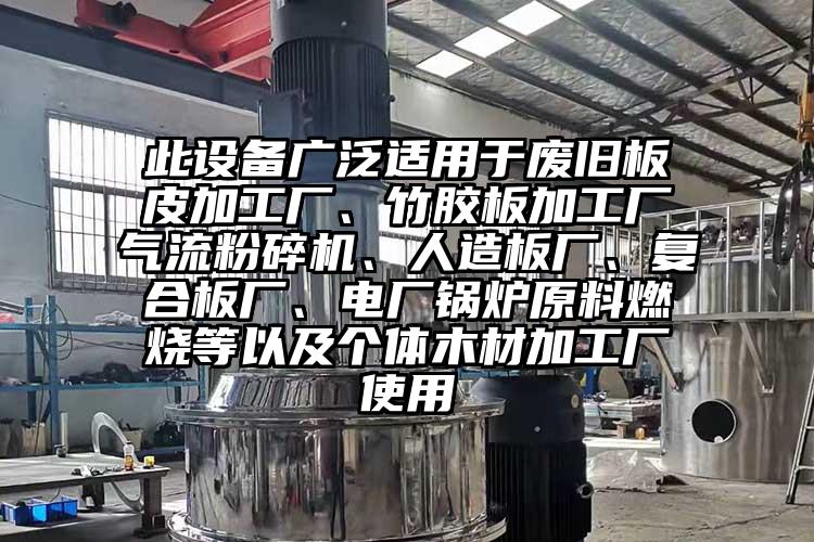此設備廣泛適用於廢舊板皮加工廠、竹膠板加工廠氣流桃色视频免费看、人造板廠、複合板廠、電廠鍋爐原料燃燒等以及個體木材加工廠使用