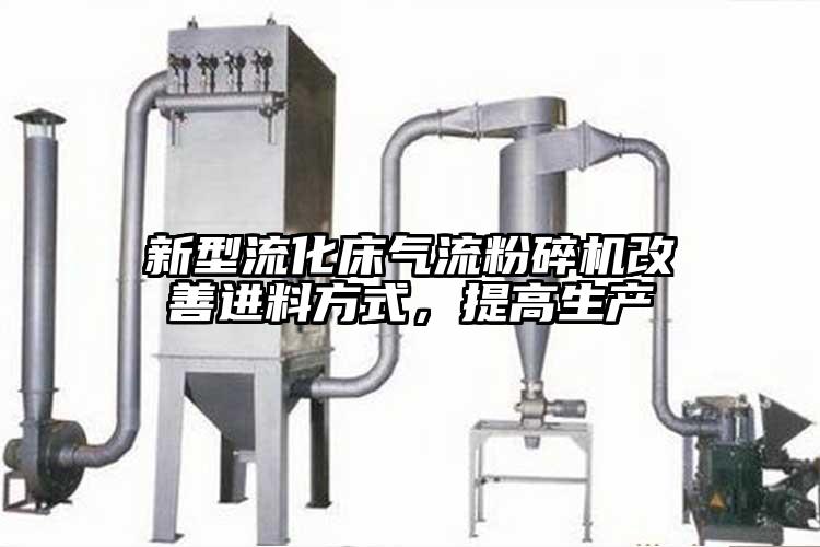 新型流化床氣流桃色视频免费看改善進料方式，提高生產