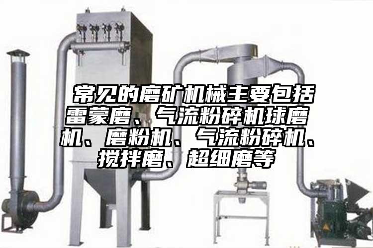  常見的磨礦機械主要包括雷蒙磨、氣流桃色视频免费看球磨機、磨粉機、氣流桃色视频免费看、攪拌磨、超細磨等
