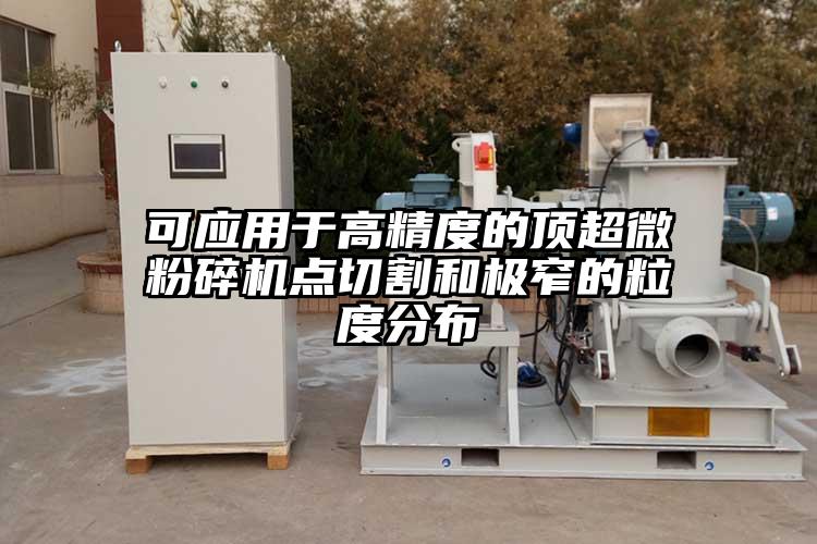 可應用於高精度的頂超微桃色视频免费看點切割和極窄的粒度分布