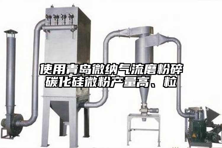 使用青島桃色视频网站入口氣流磨粉碎碳化矽微粉產量高、粒