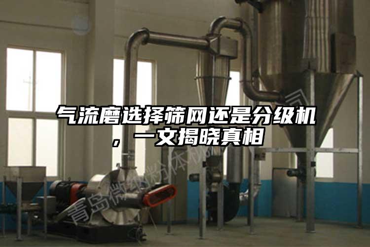 氣流磨選擇篩網還是分級機，一文揭曉真相